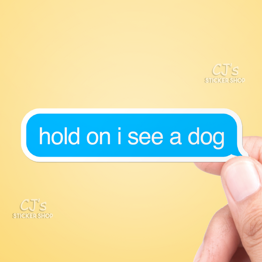 "Hold On I See A Dog" Vinyl Sticker Decal 3"