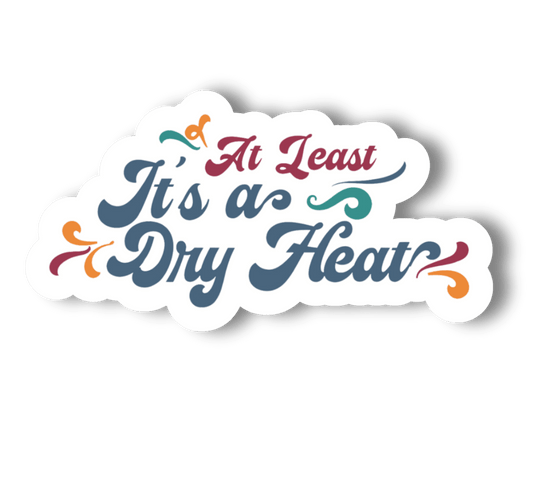 "At Least It's A Dry Heat" Vinyl Sticker 3" Wide - Wander Together Outfitters