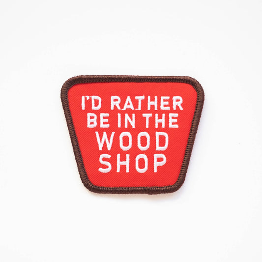 "I'd Rather Be In The Wood Shop" Embroidered Iron on Patch - Wander Together Outfitters