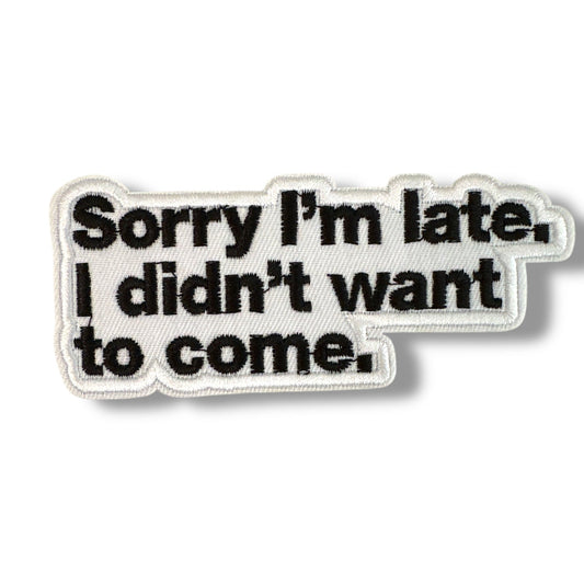 “Sorry I’m Late. I Didn’t Want To Come” Iron On Patch - Wander Together Outfitters