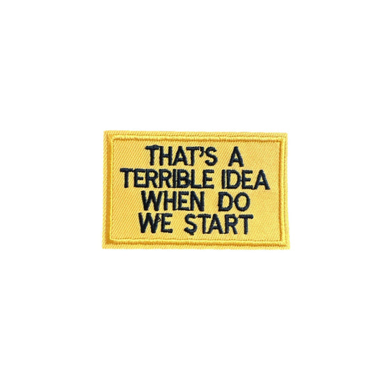 “That’s A Terrible Idea When Do We Start” Iron On Patch - Wander Together Outfitters