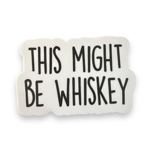 “This Might Be Whiskey” Sticker Vinyl Decal - Wander Together Outfitters