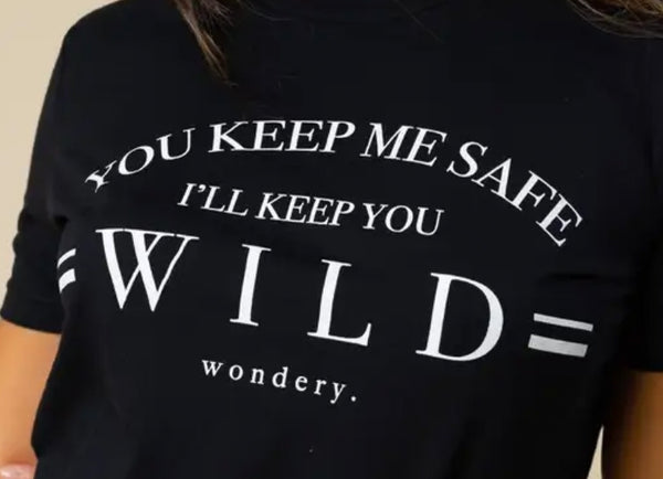“You Keep Me Safe, I'll Keep You Wild” T Shirt (CLEARANCE)