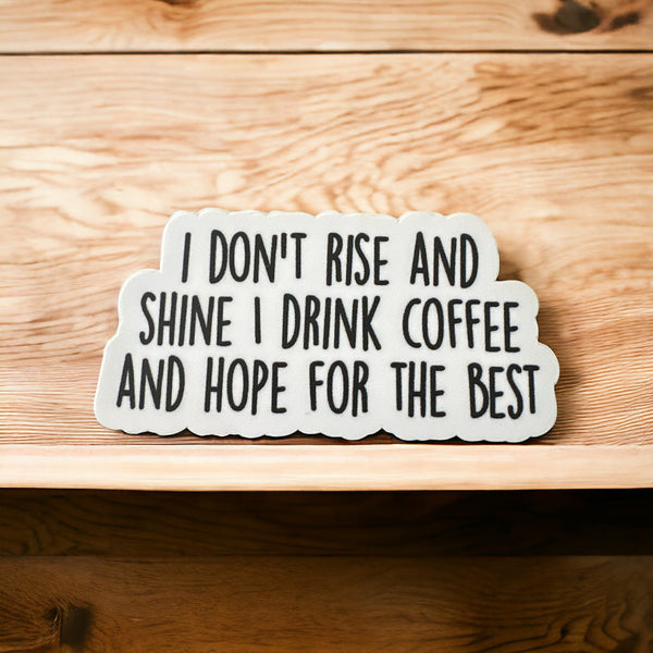 “I Don't Rise And Shine I Drink Coffee” Sticker Vinyl Decal 3”