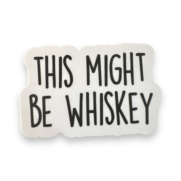 “This Might Be Whiskey” Sticker Vinyl Decal