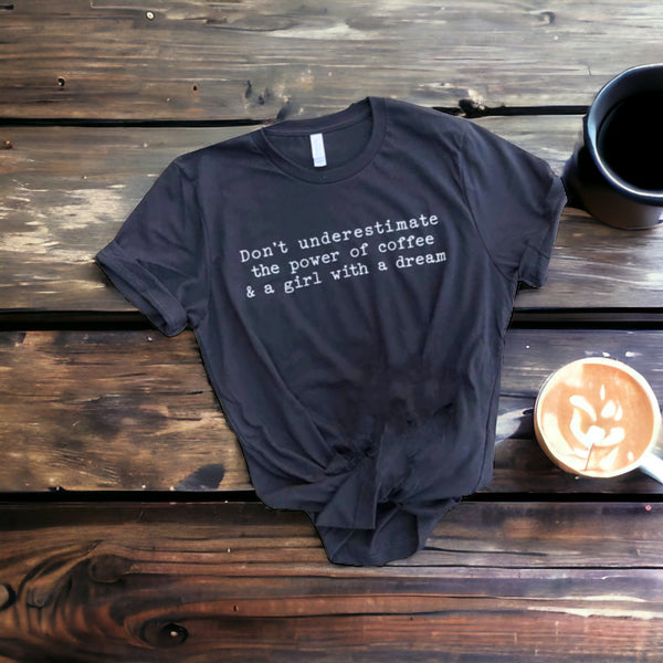 "Don't Underestimate The Power of Coffee & A Girl With A Dream" T-Shirt