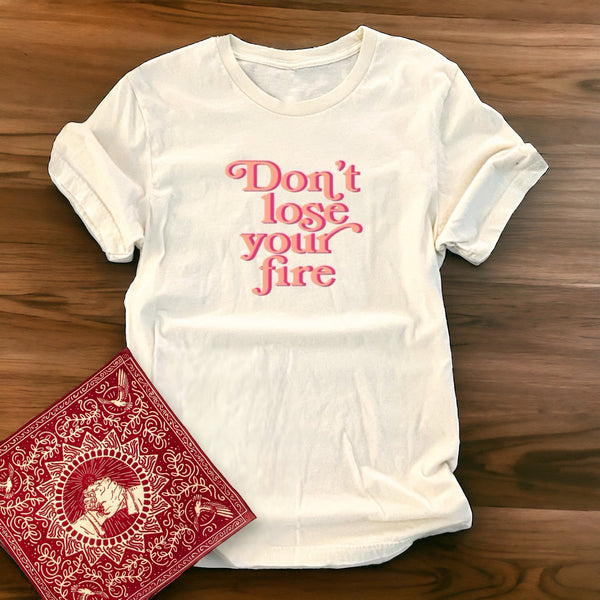 “Don’t Lose Your Fire” T-shirt