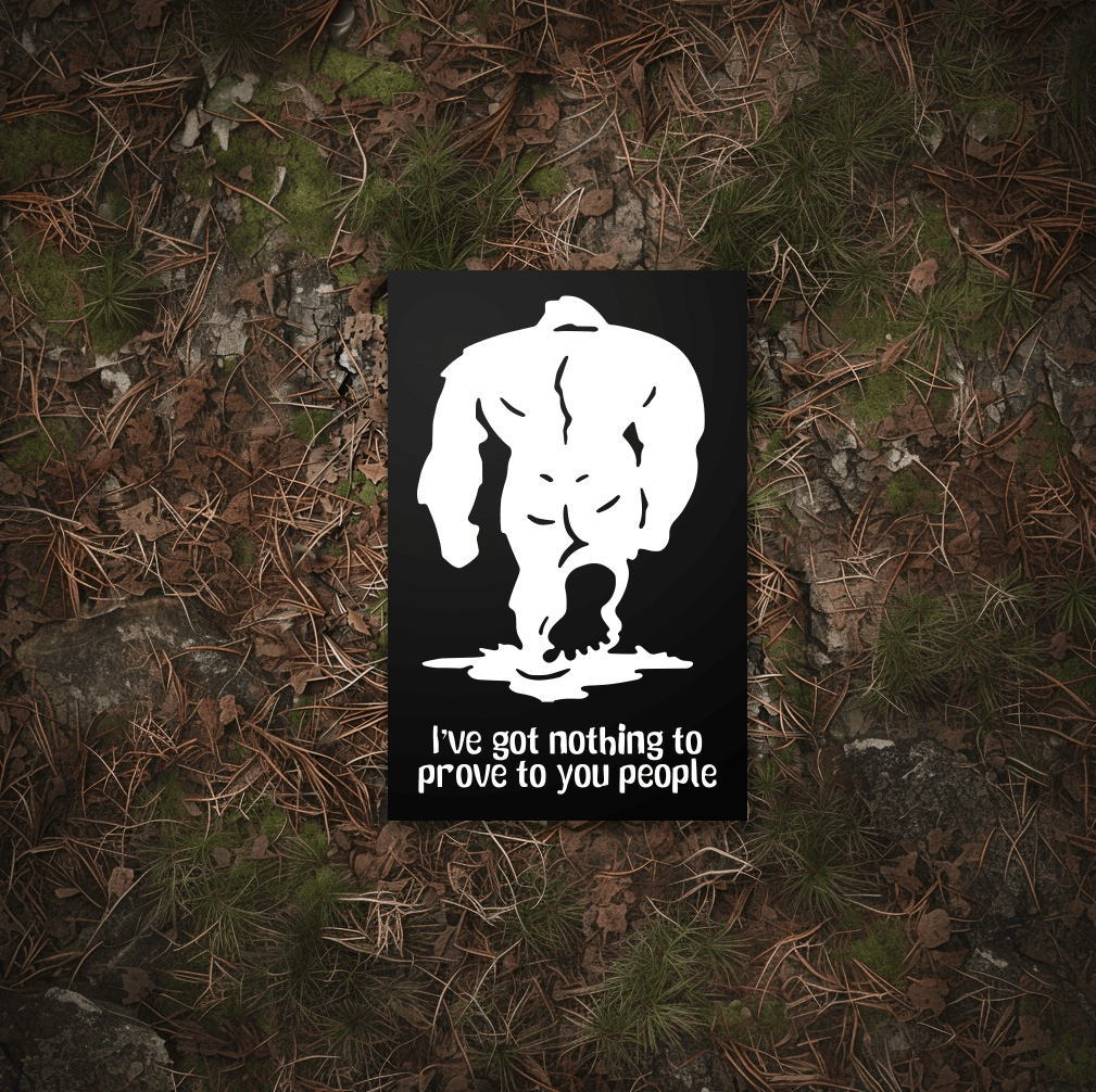 Bigfoot "I Have Nothing to Prove To You People" Large Vinyl Sticker - Wander Together Outfitters