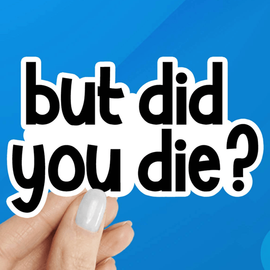 "But Did You Die?" Laptop Water Bottle Vinyl Sticker - Wander Together Outfitters