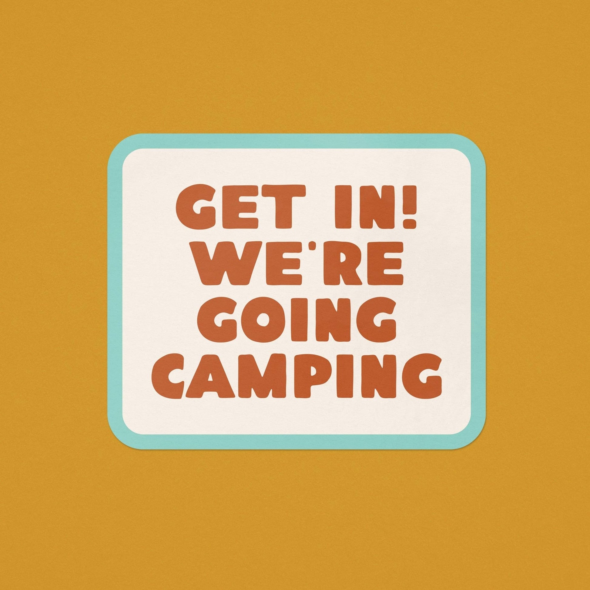 "Get In! We're Going Camping" Vinyl Sticker - Wander Together Outfitters