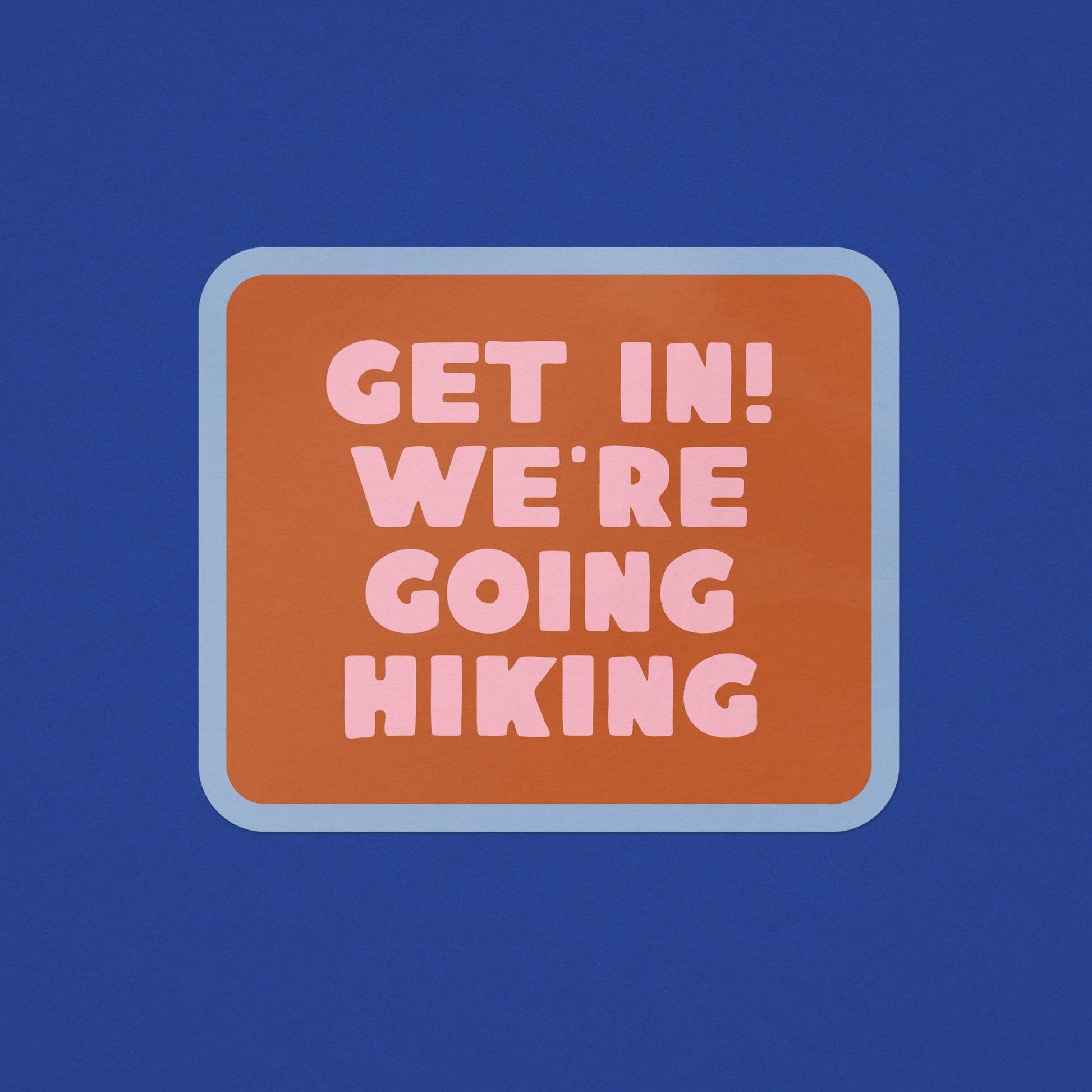 "Get In! We're Going Hiking" Vinyl Sticker - Wander Together Outfitters