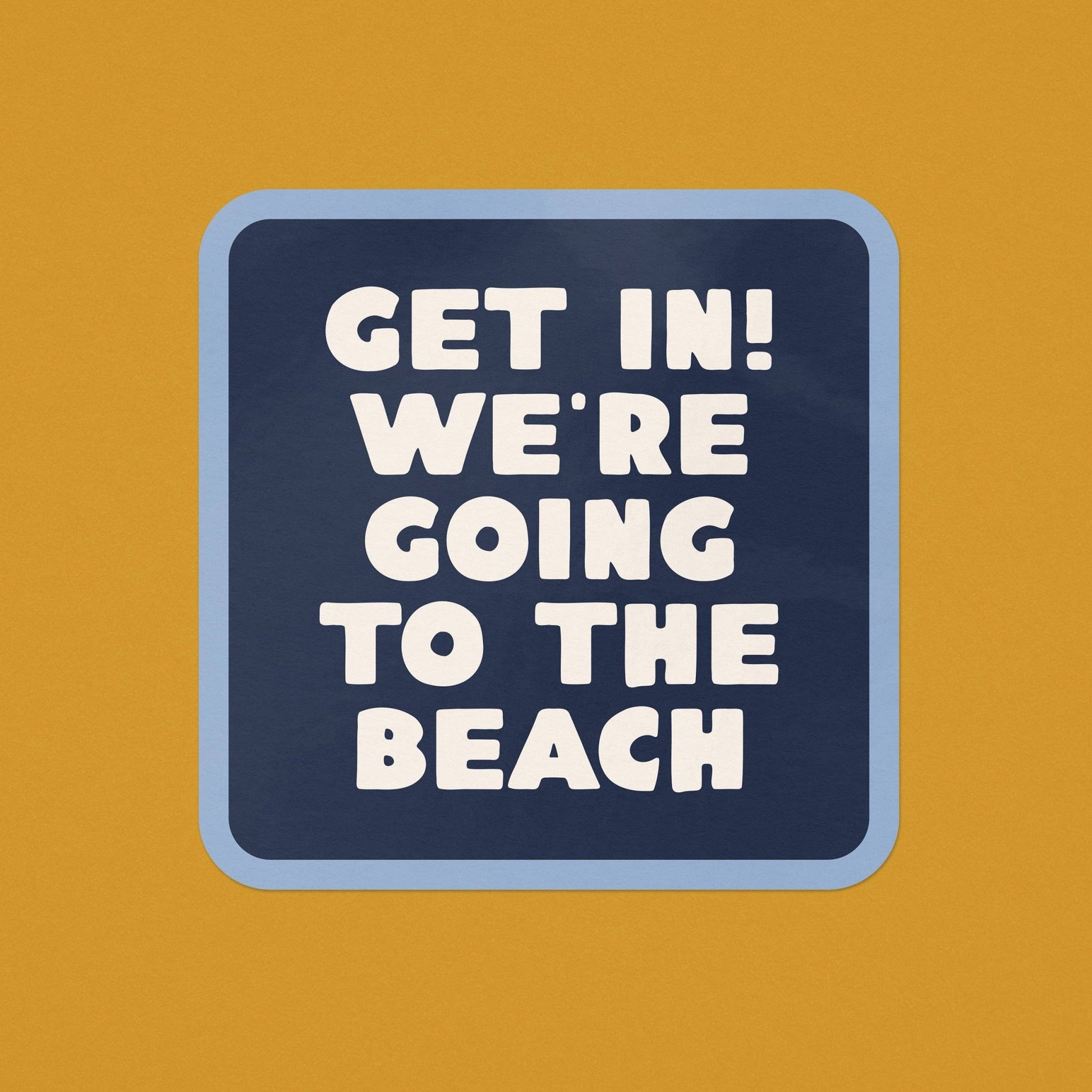 "Get In! We're Going To The Beach" Vinyl Sticker - Wander Together Outfitters