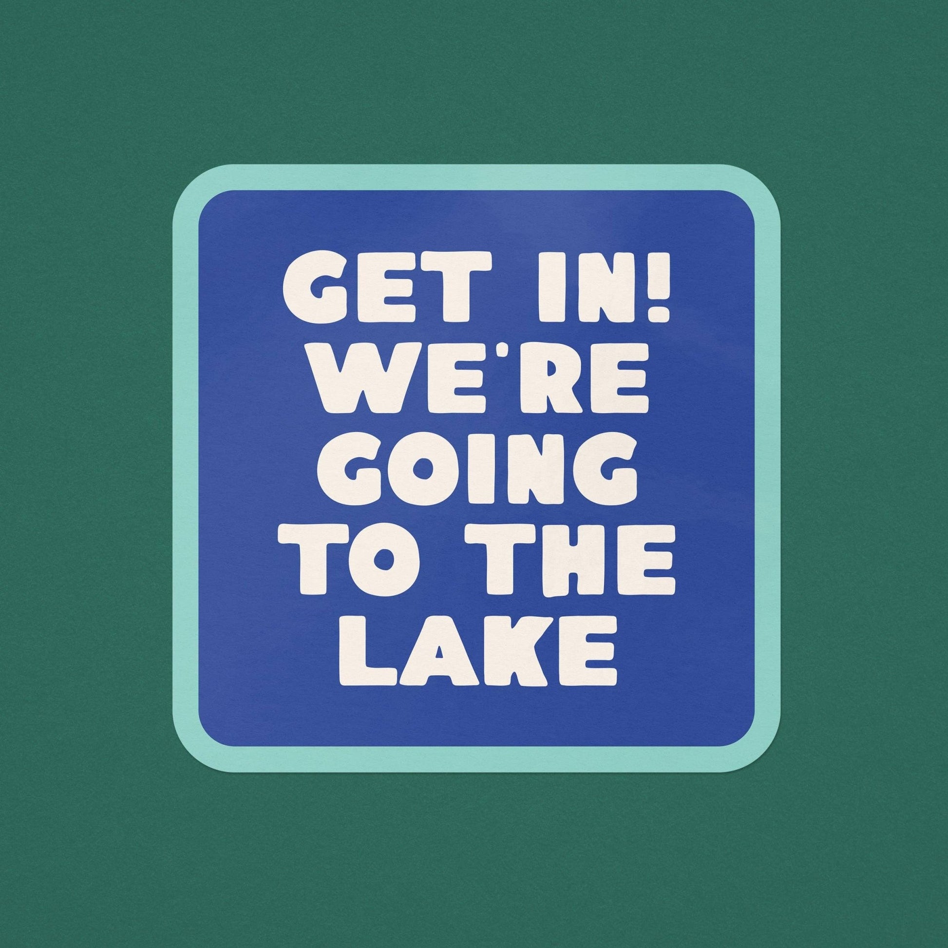 “Get In! We're Going To The Lake” Vinyl Sticker - Wander Together Outfitters