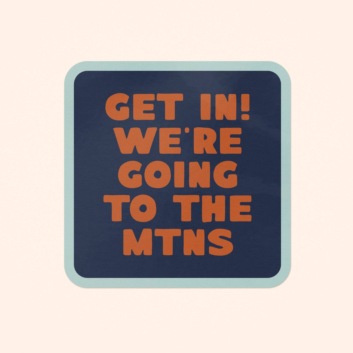 “Get In! We're Going To The Mountains” Vinyl Sticker - Wander Together Outfitters