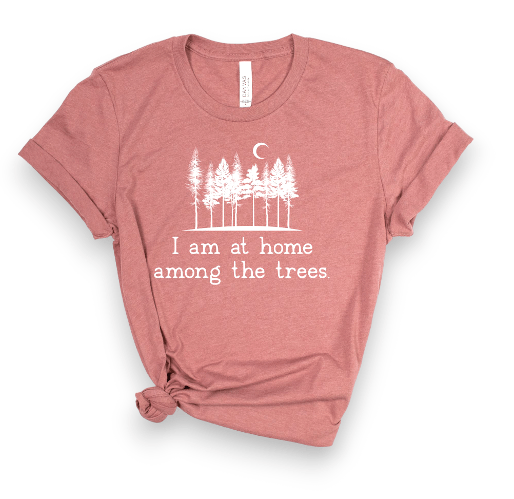 "I Am At Home Among The Trees" Super Soft T-Shirt (Various Colors) (CLEARANCE) - Wander Together Outfitters