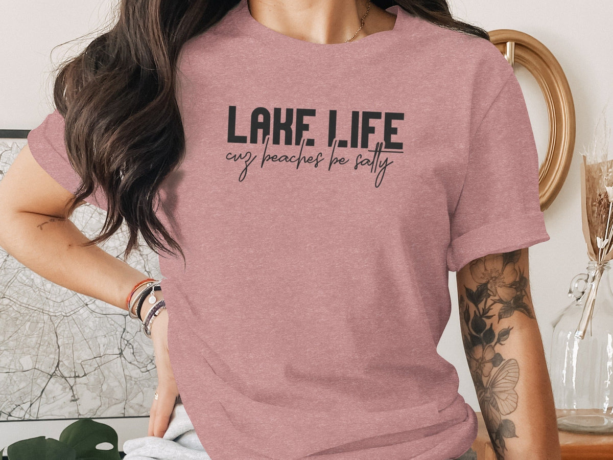 “Lake Life Cuz Beaches Be Salty” Unisex Funny Statement T-Shirt - Wander Together Outfitters