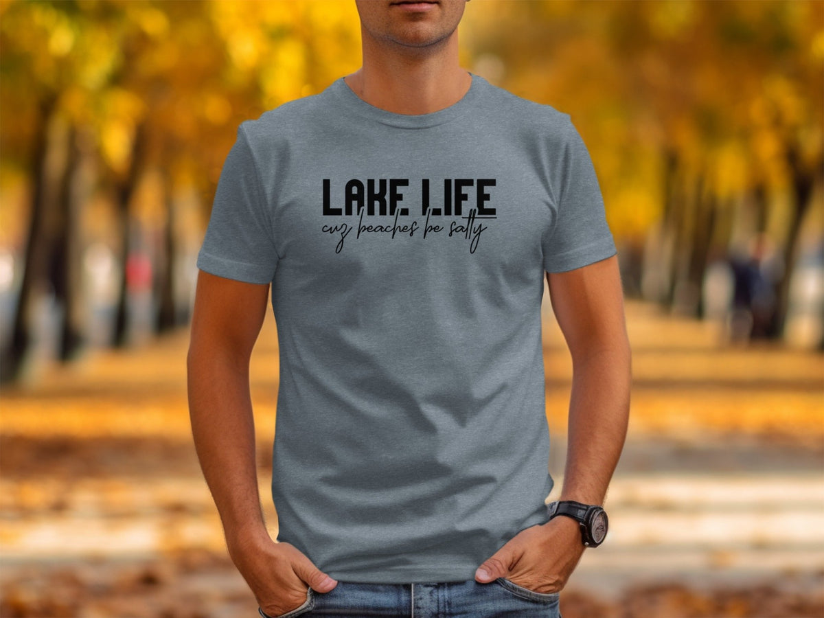 “Lake Life Cuz Beaches Be Salty” Unisex Funny Statement T-Shirt - Wander Together Outfitters