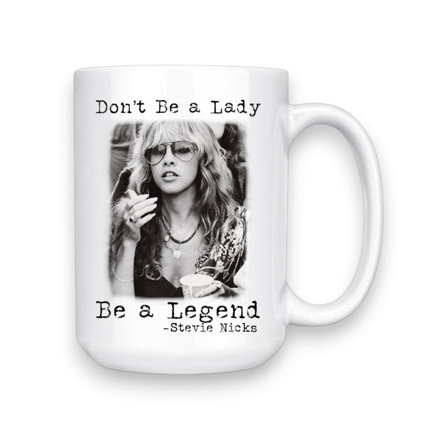 Stevie Nicks “Don’t Be A Lady Be. A Legend” 15 oz Mug