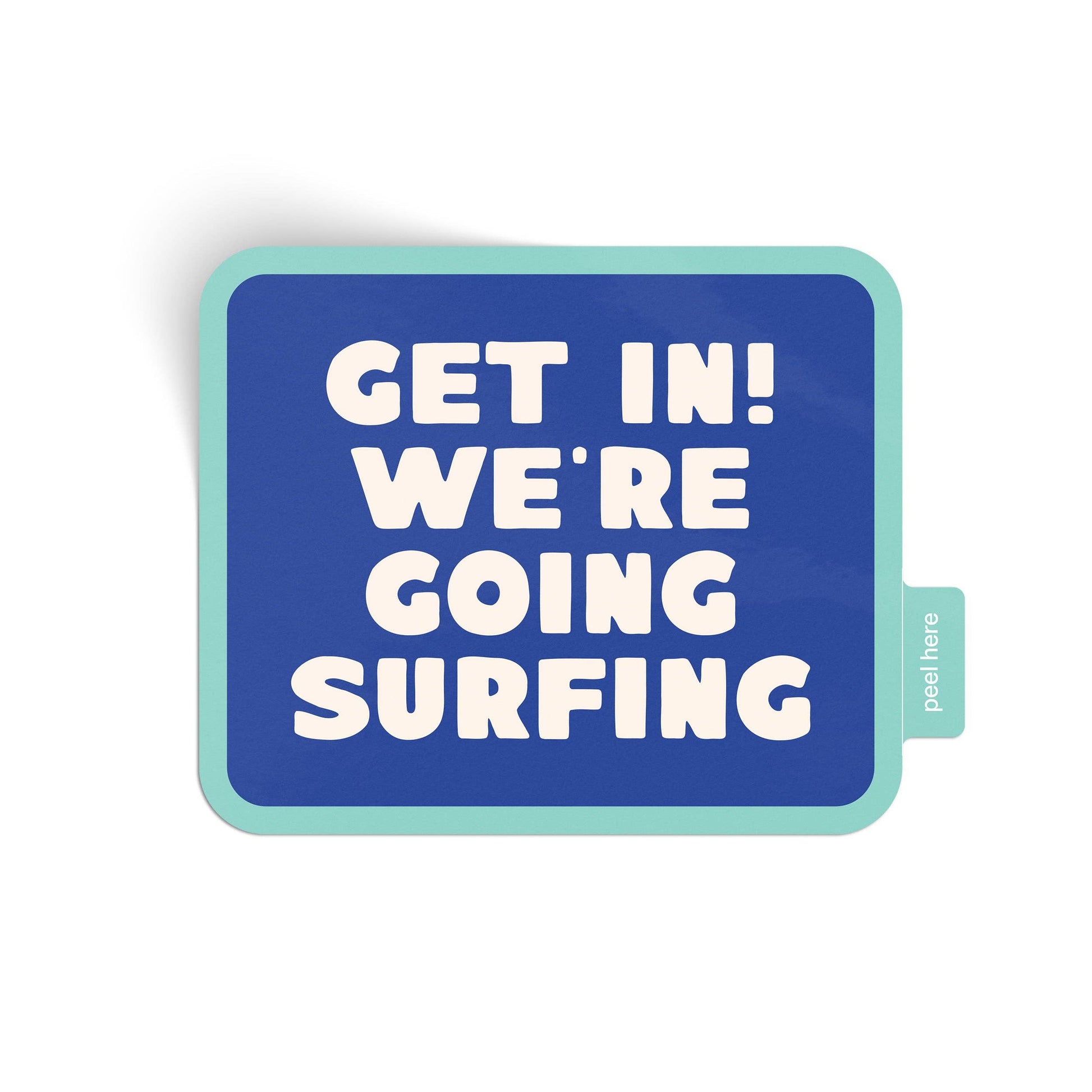 A rectangular sticker with rounded corners featuring the text 'GET IN! WE'RE GOING SURFING' in bold white letters on a blue background, with a light teal border and a small side tab reading 'posit here'.