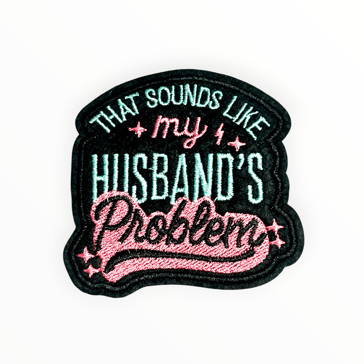 “That Sounds Like My Husband’s Problem” Iron On Patch - Wander Together Outfitters