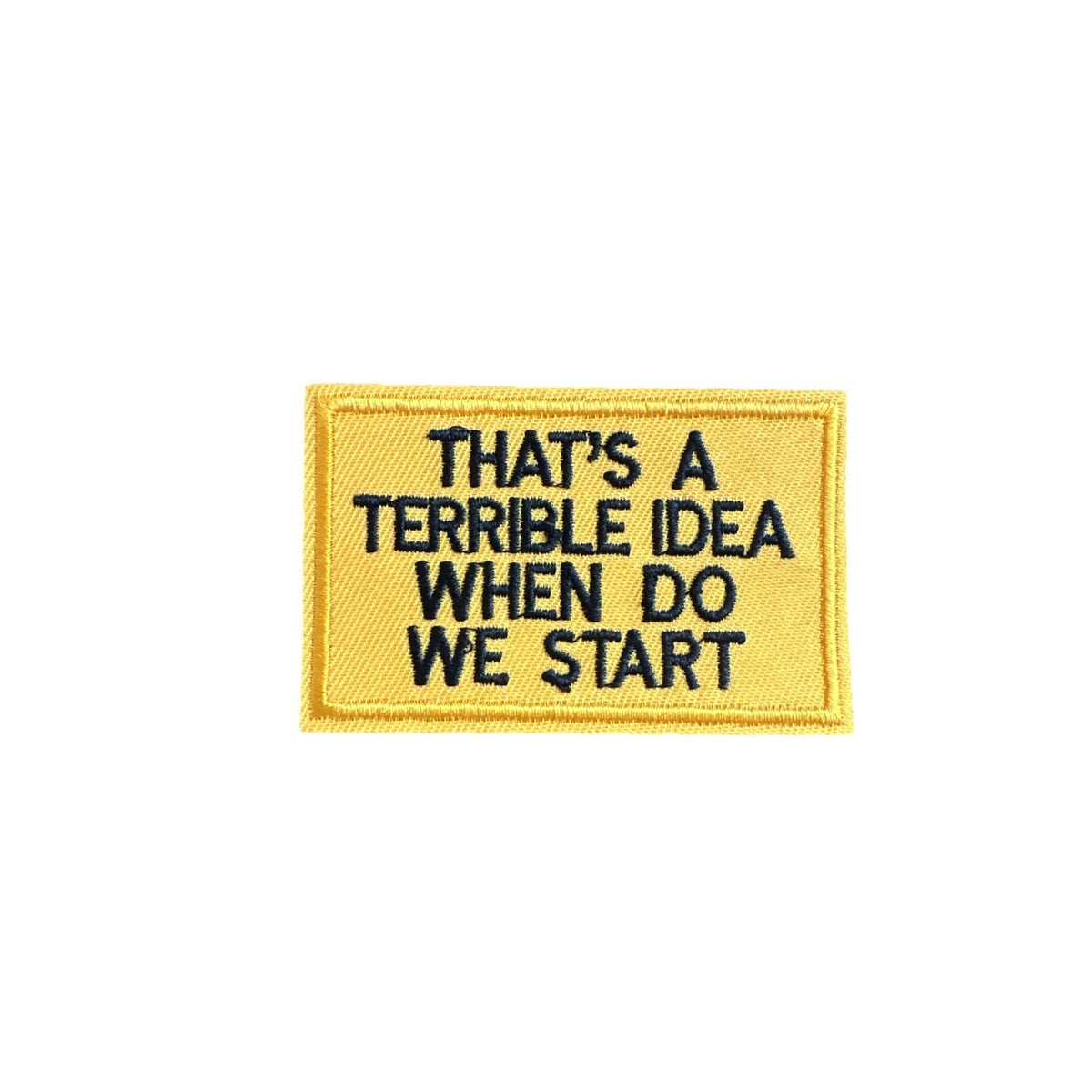 “That’s A Terrible Idea When Do We Start” Iron On Patch - Wander Together Outfitters