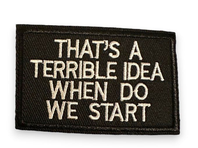 “That’s A Terrible Idea When Do We Start” Iron On Patch - Wander Together Outfitters