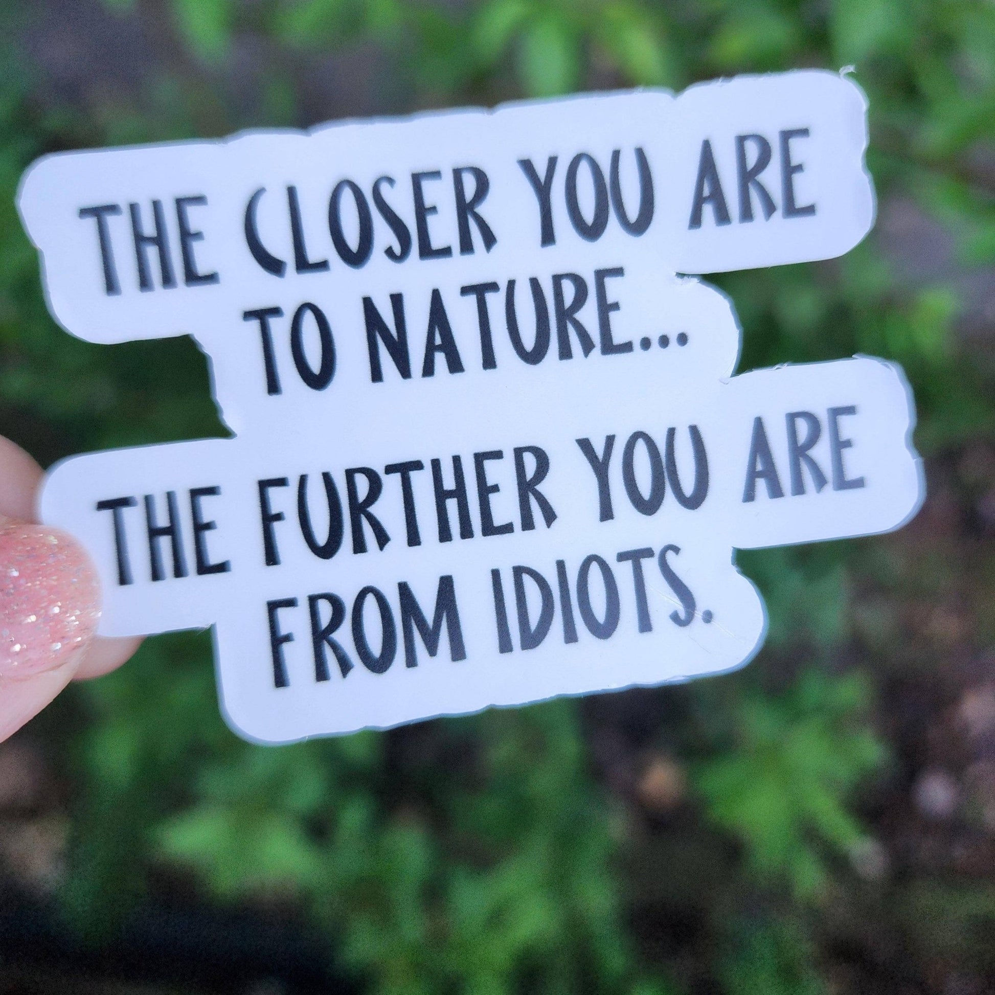 "The Closer You Are To Nature....Further From Idiots" Funny Sticker - Wander Together Outfitters
