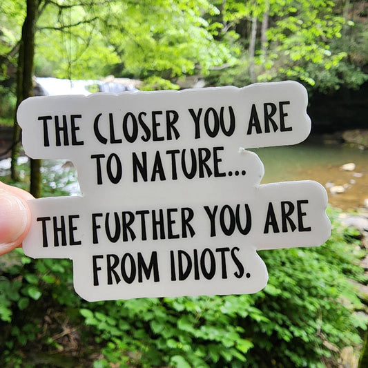 "The Closer You Are To Nature....Further From Idiots" Funny Sticker - Wander Together Outfitters