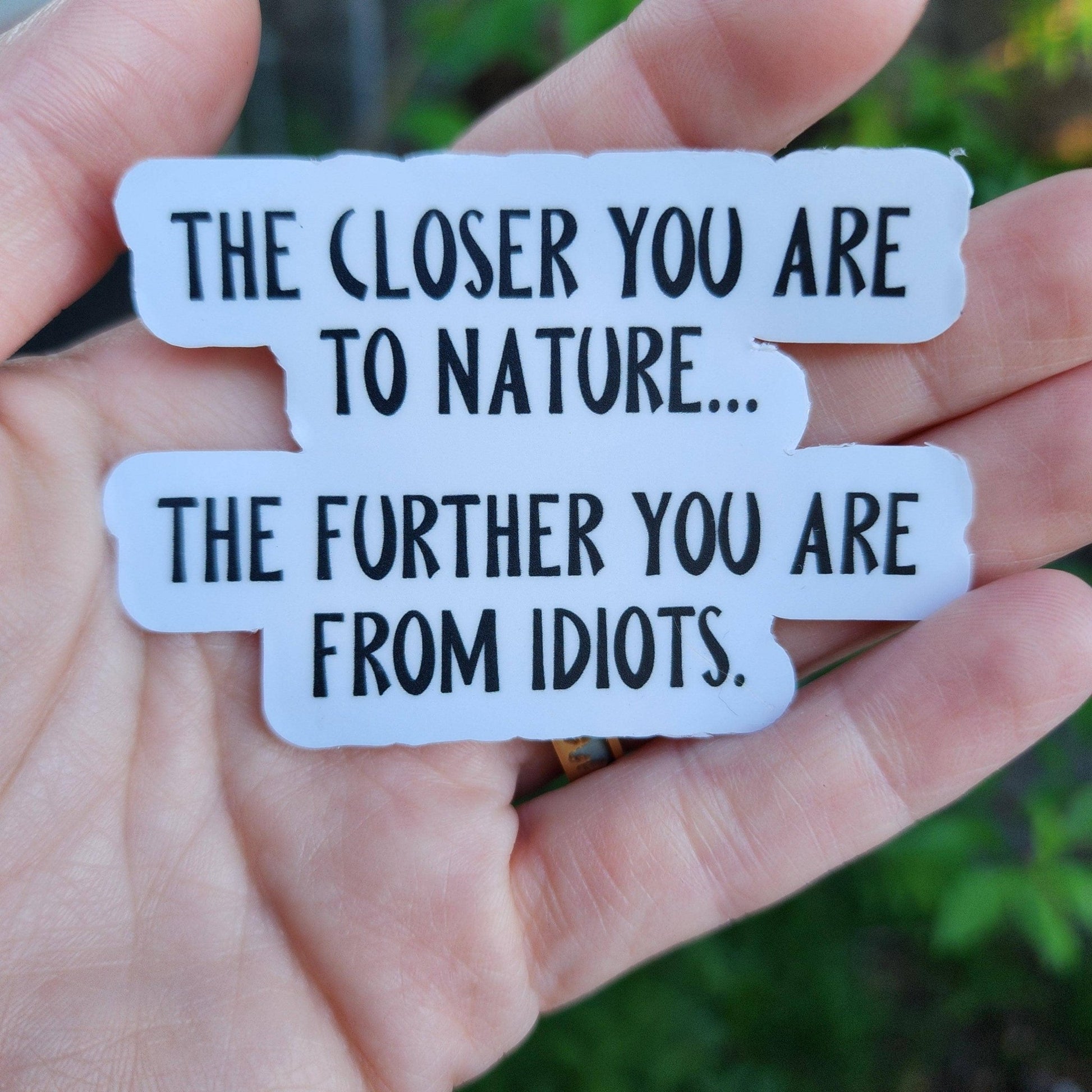 "The Closer You Are To Nature....Further From Idiots" Funny Sticker - Wander Together Outfitters