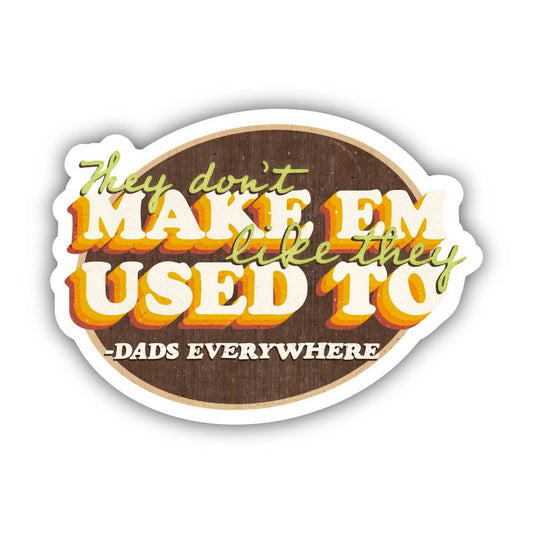 "They Don't Make Em Like They Used To" - Dads Everywhere Sticker - Wander Together Outfitters