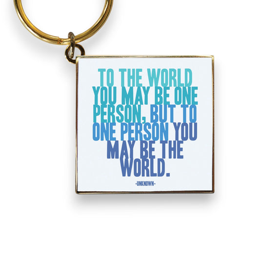 "To The World You May Be One Person, But To One Person, You May Be the World" Keychain - Wander Together Outfitters