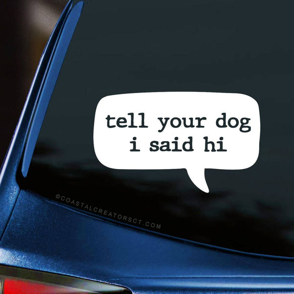 “Tell Your Dog I Said Hi” Window Decal (White, Packaged)