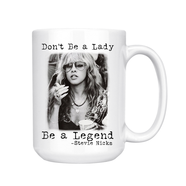Stevie Nicks “Don’t Be A Lady Be. A Legend” 15 oz Mug
