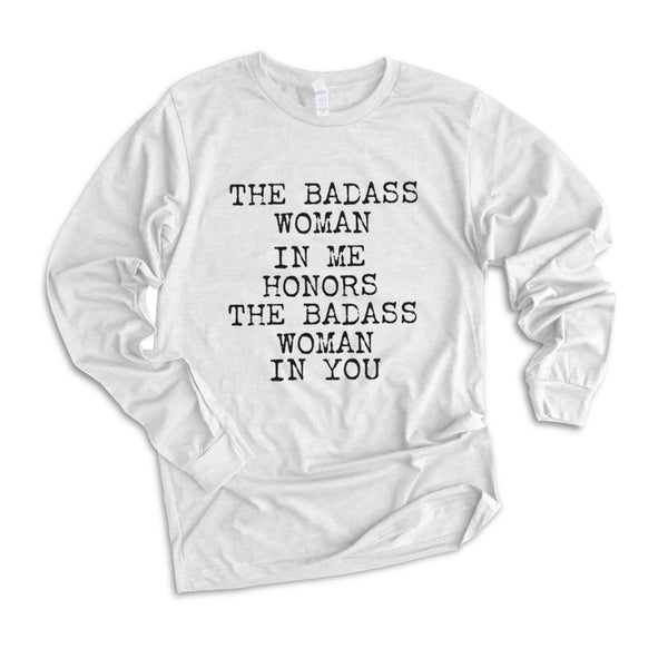 “The Bad-A Woman In Me Honors The Bad-A Woman In You” - Long Sleeve Tees