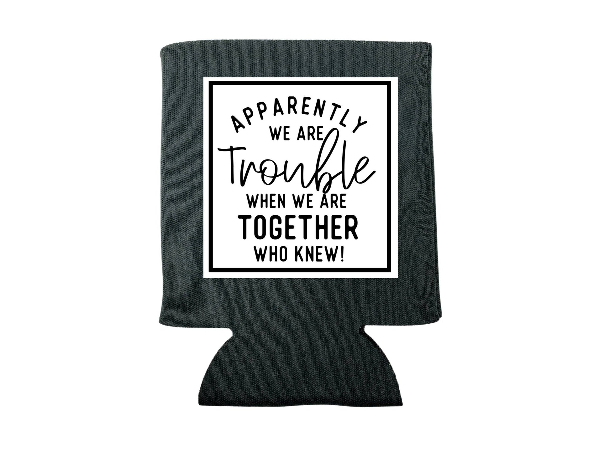 "Apparently, We Are Trouble" Drink Sleeve Koozie - Wander Together Outfitters
