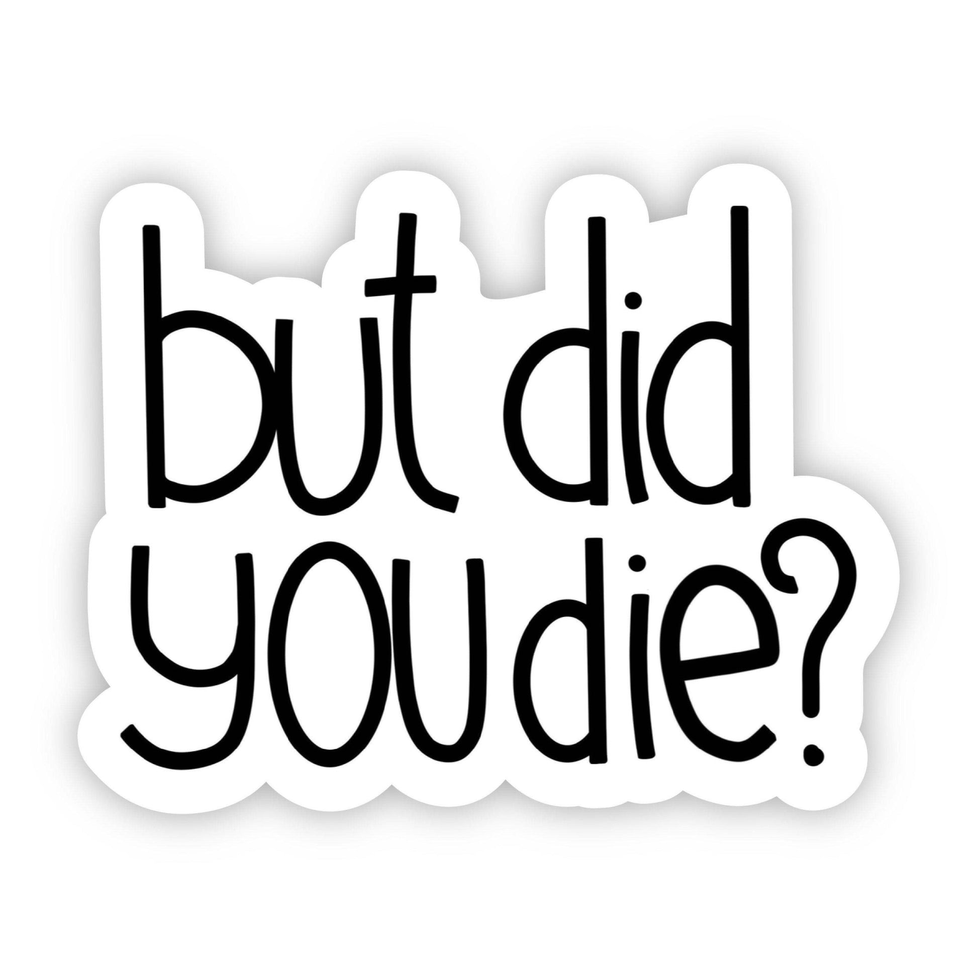 "But Did You Die?" Sarcasm Sticker - Wander Together Outfitters