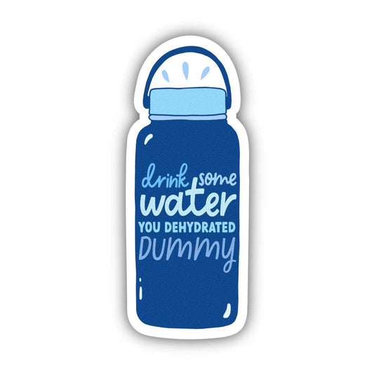 Drink Some Water You Dehydrated Dummy Sticker - Wander Together Outfitters