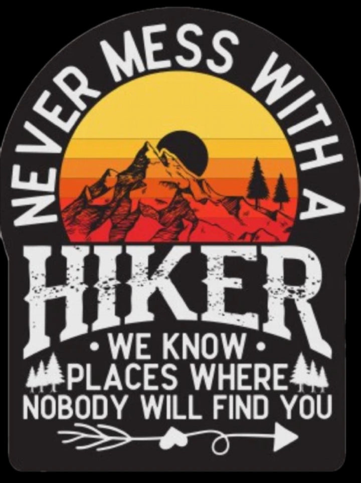 Never Mess With A Hiker: we know places where nobody will find you sticker decal