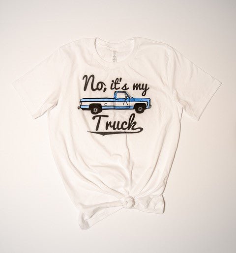 "No, It's My Truck" T-Shirt (Last Ones) Clearance - Wander Together Outfitters