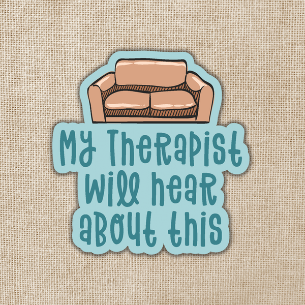 "My Therapist Will Hear About This" Sticker